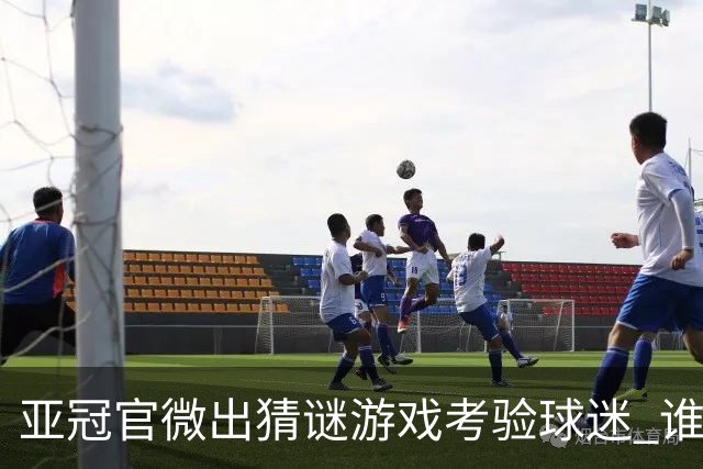 亚冠官微出猜谜游戏考验球迷 谁被昵称为马五爷